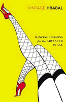 Bohumil Hrabal by Dancing Lessons for the Advanced in Age