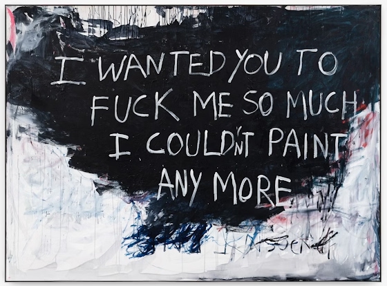 Tracey Emin ~ I Wanted You To Fuck Me So Much I Couldn't Paint Anymore